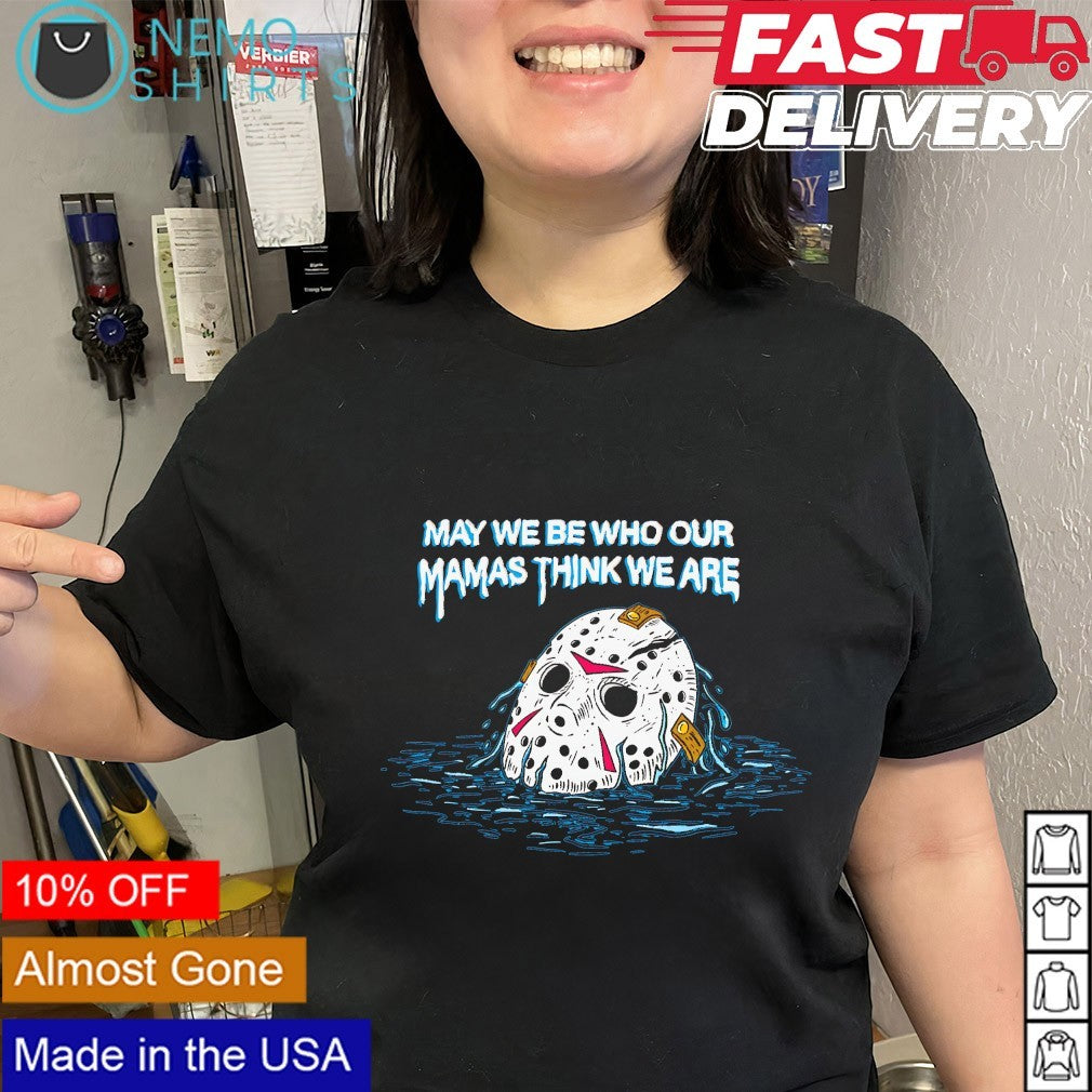 Jason Voorhees horror may we be who our mamas think we are shirt