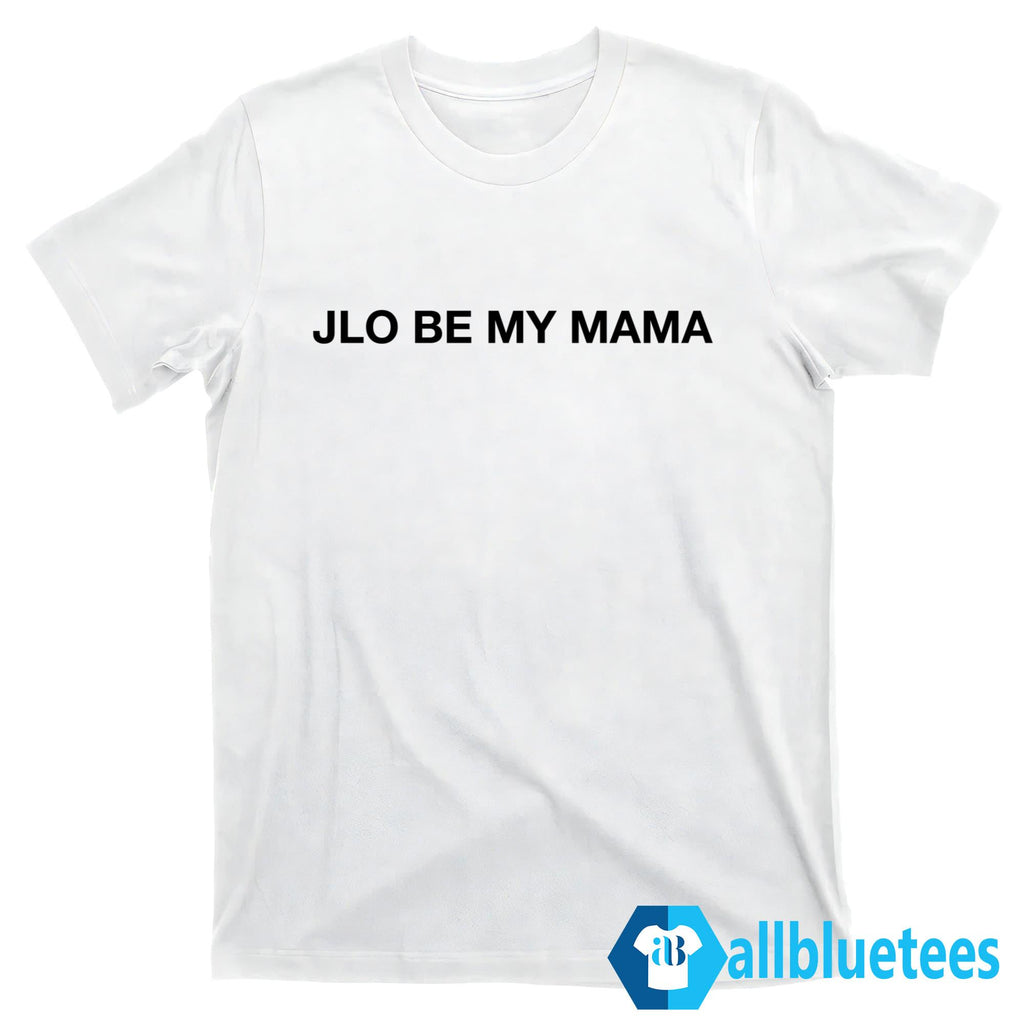 Jennifer JLo Be My Mama Shirt