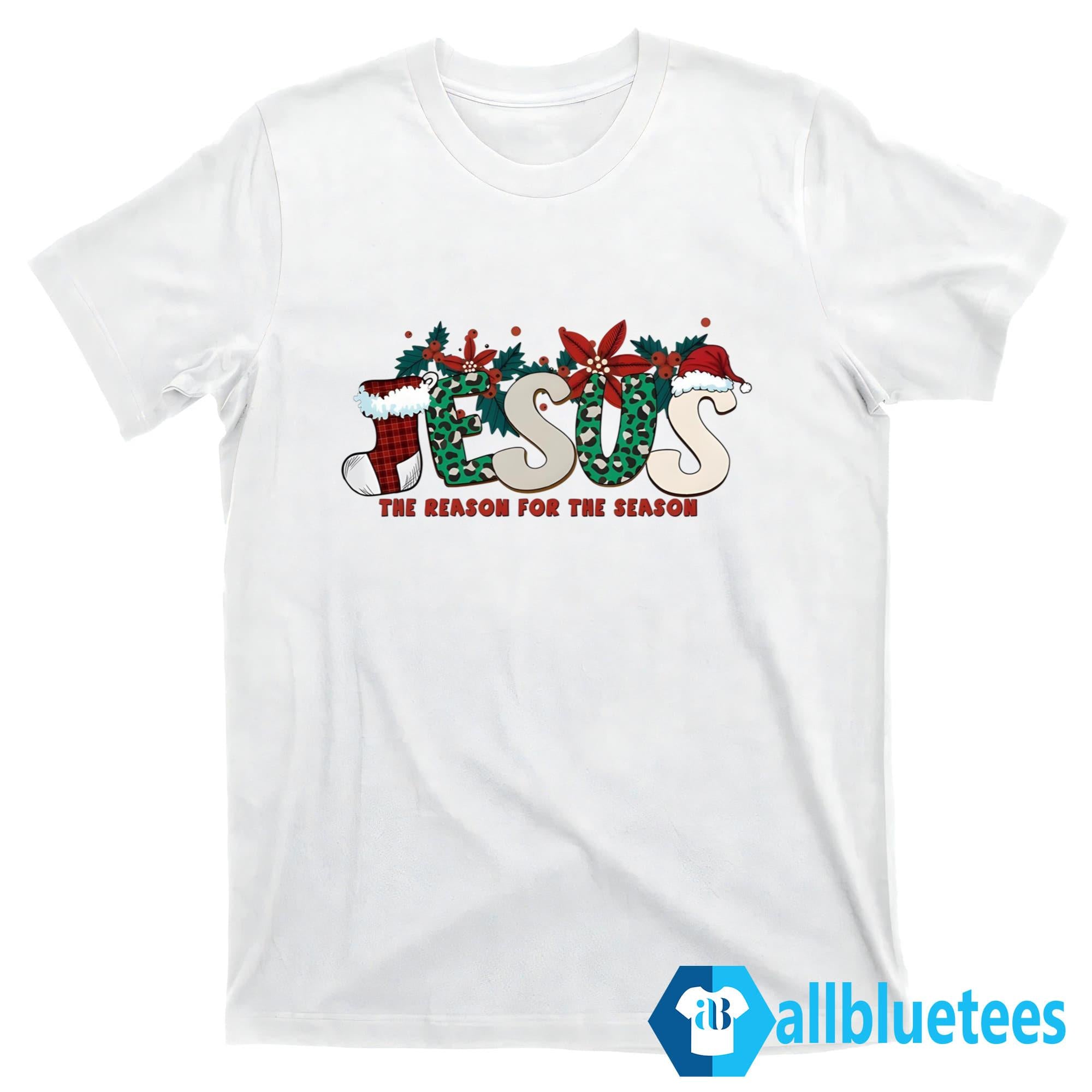 Jesus Is The Reason For The Season Shirt