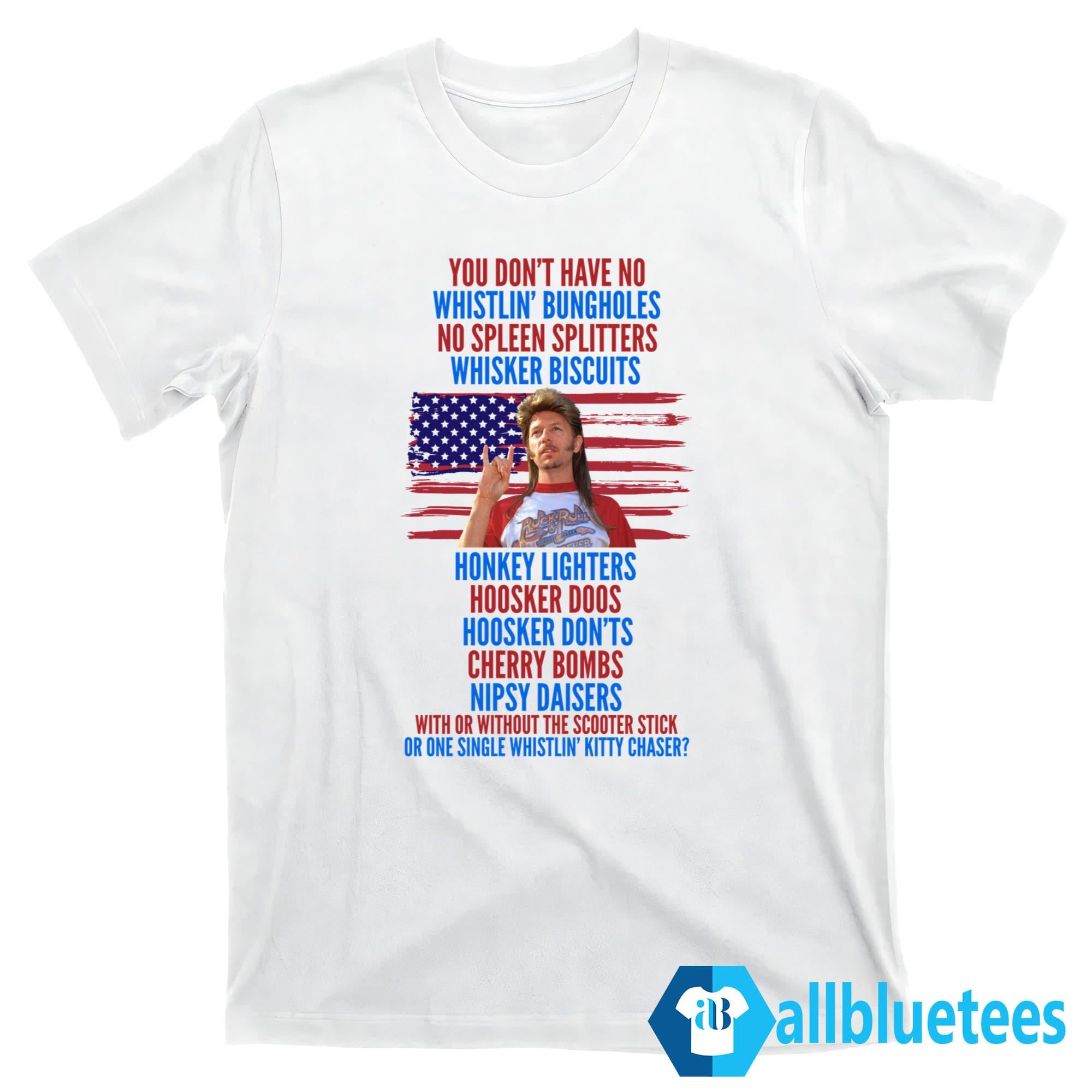 Joe Dirt You Don’t Have No Whistlin’ Bungholes Shirt