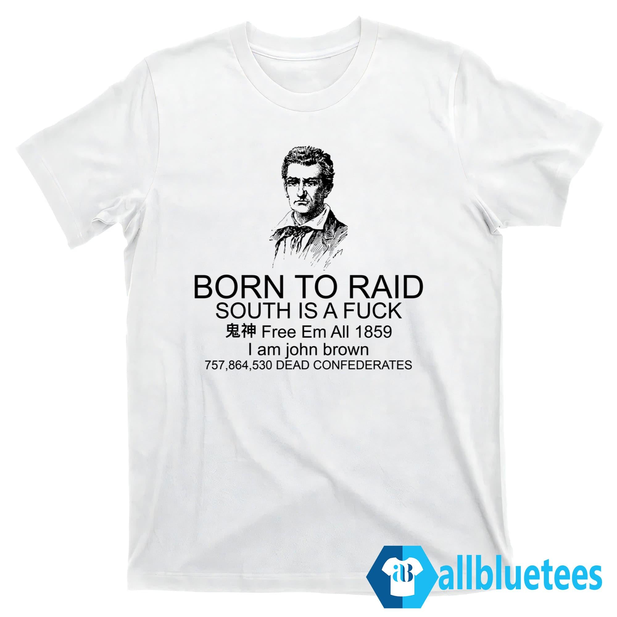 John Brown Born To Raid South Is A Fuck Shirt