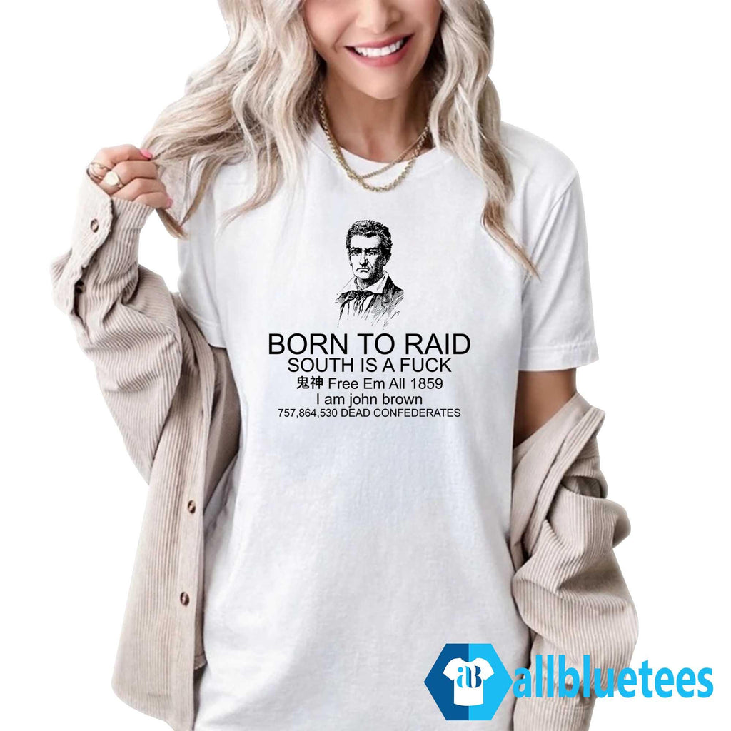 John Brown Born To Raid South Is A Fuck Shirt