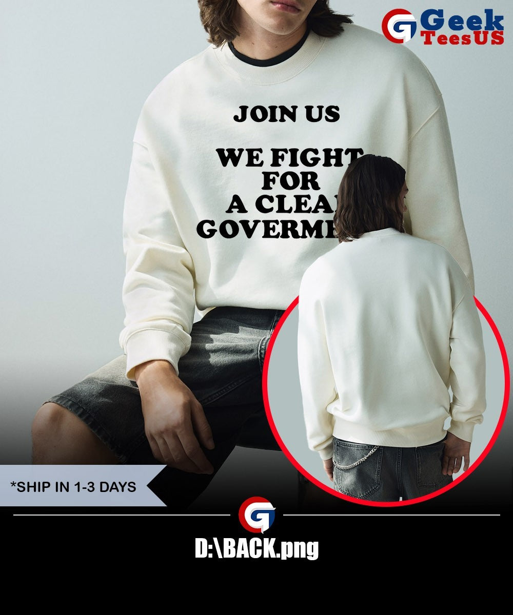 Join us we fight for a clean government shirt