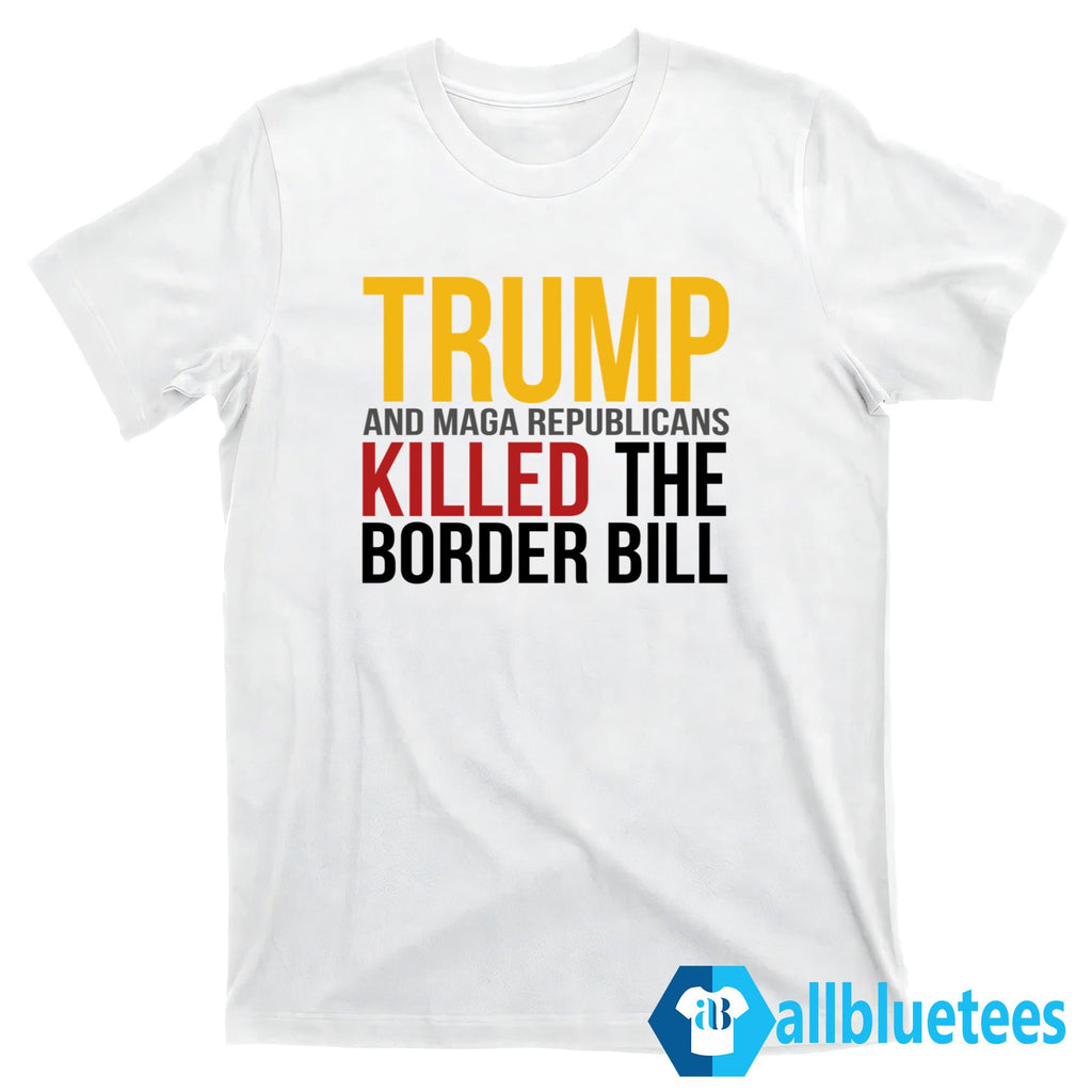 Jon Cooper Trump And MAGA Republicans Killed The Border Bill Shirt