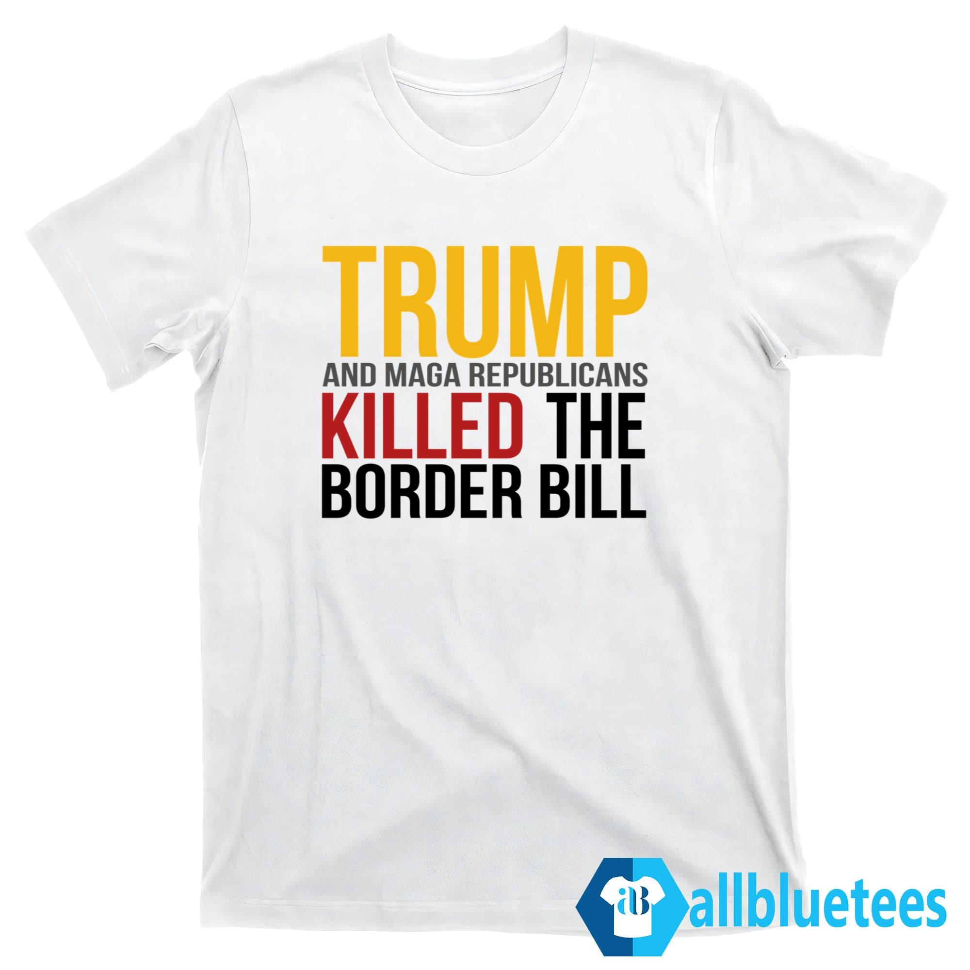 Jon Cooper Trump And MAGA Republicans Killed The Border Bill Shirt