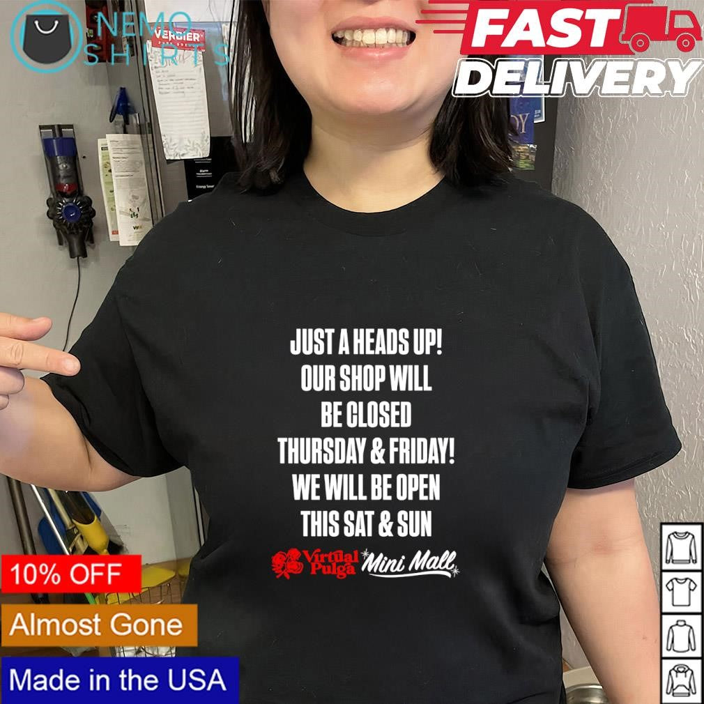 Just a heads up our shop will be closed Thursday Friday we will be open this Sat Sun shirt