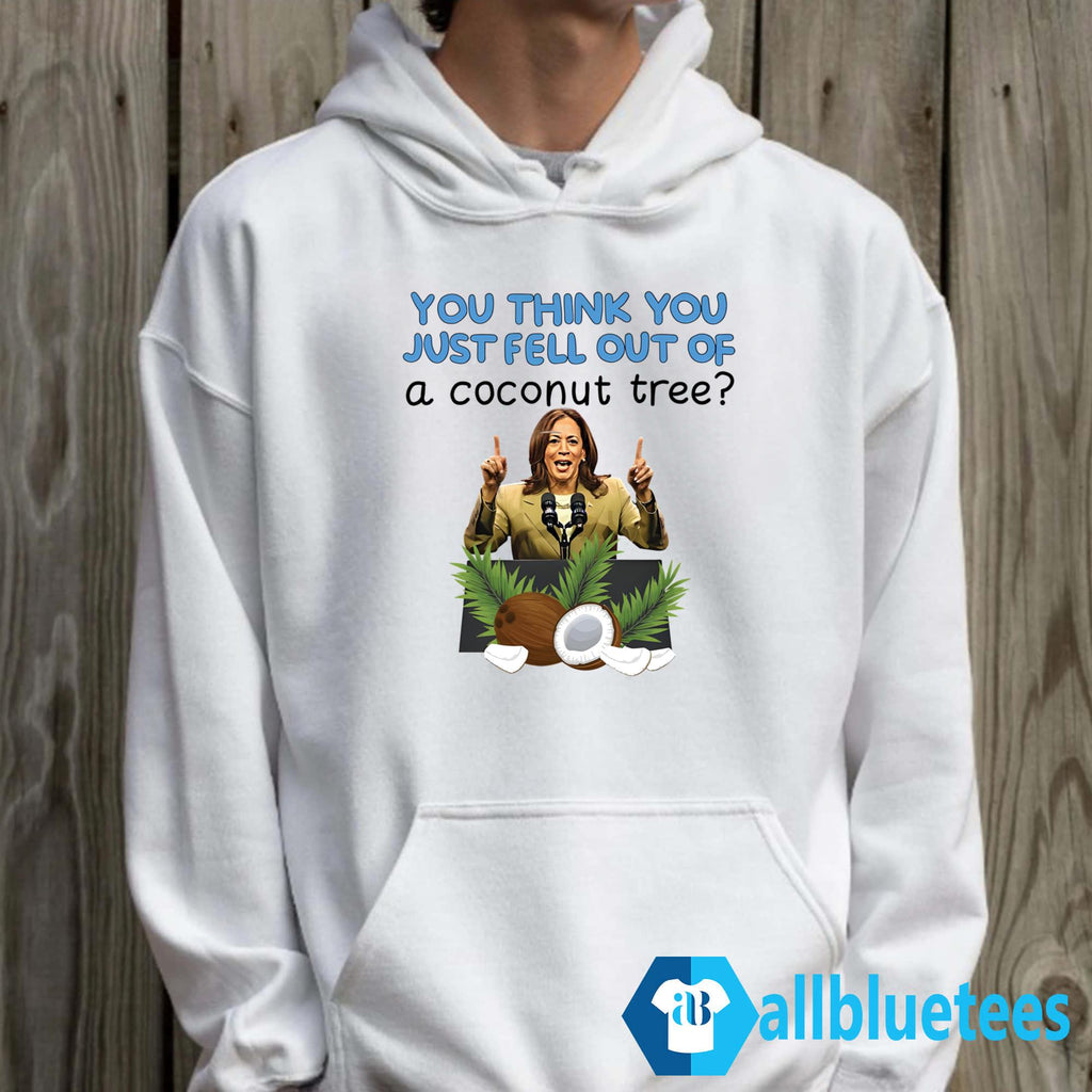 Kamala Harris You Think You Just Fell Out Of A Coconut Tree Shirt