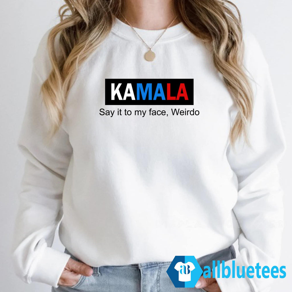 Kamala Say It To My Face Weirdo Shirt