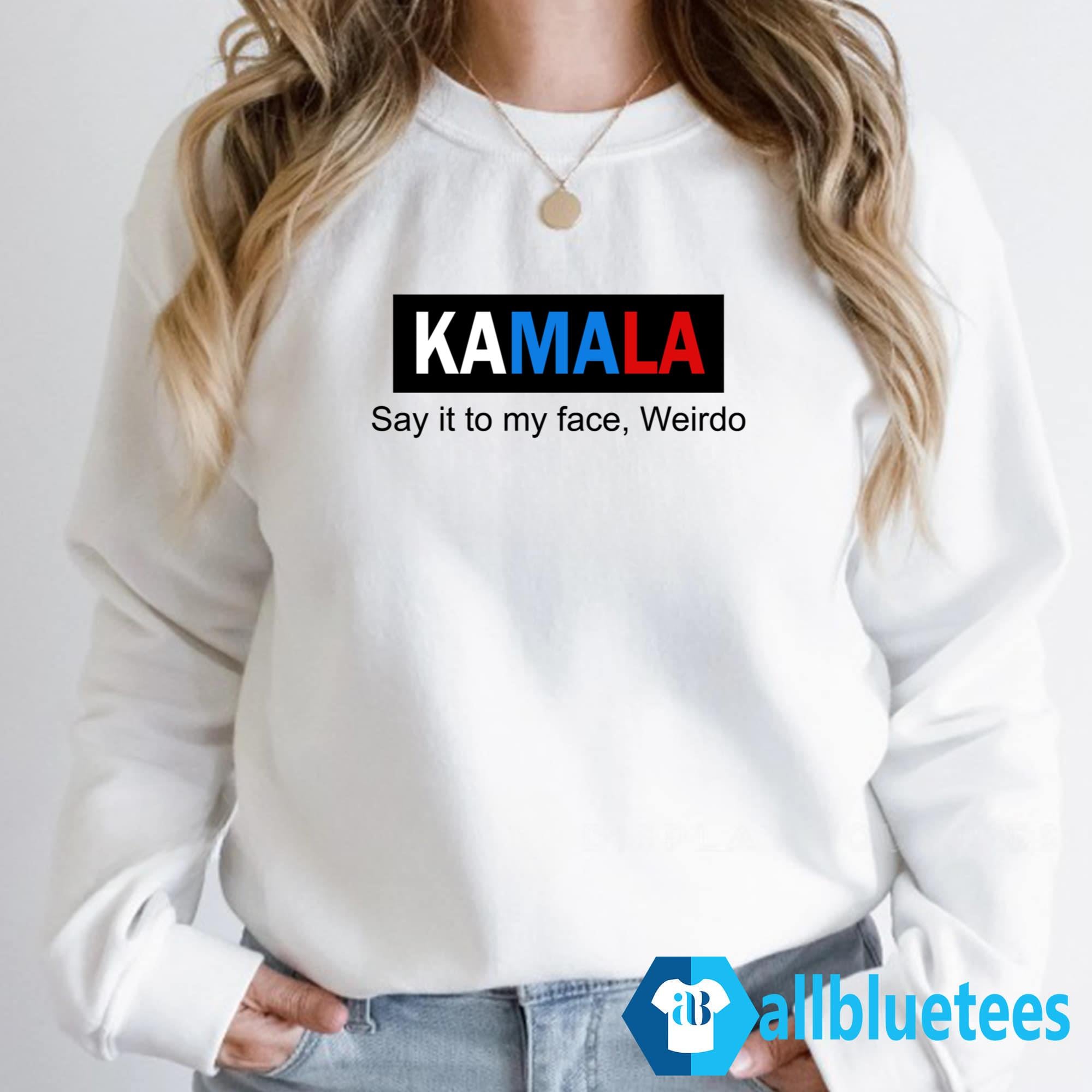 Kamala Say It To My Face Weirdo Shirt