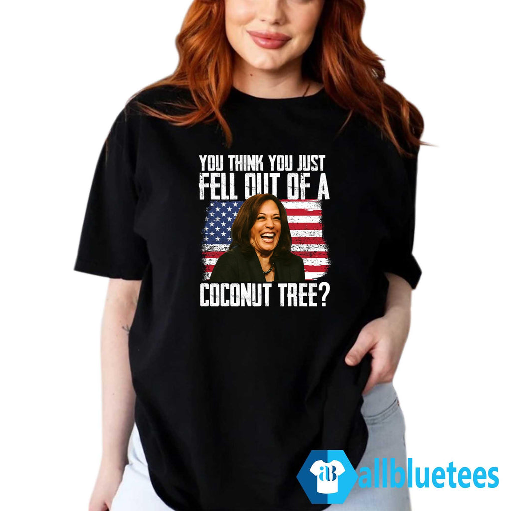 Kamala You Think You Just Fell Out Of A Coconut Tree Shirt