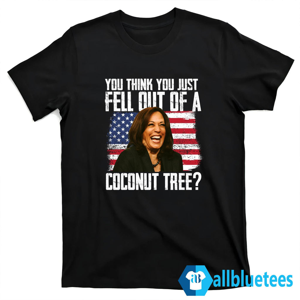 Kamala You Think You Just Fell Out Of A Coconut Tree Shirt