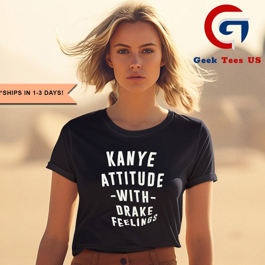 Kanye Attitude with Drake Feelings shirt
