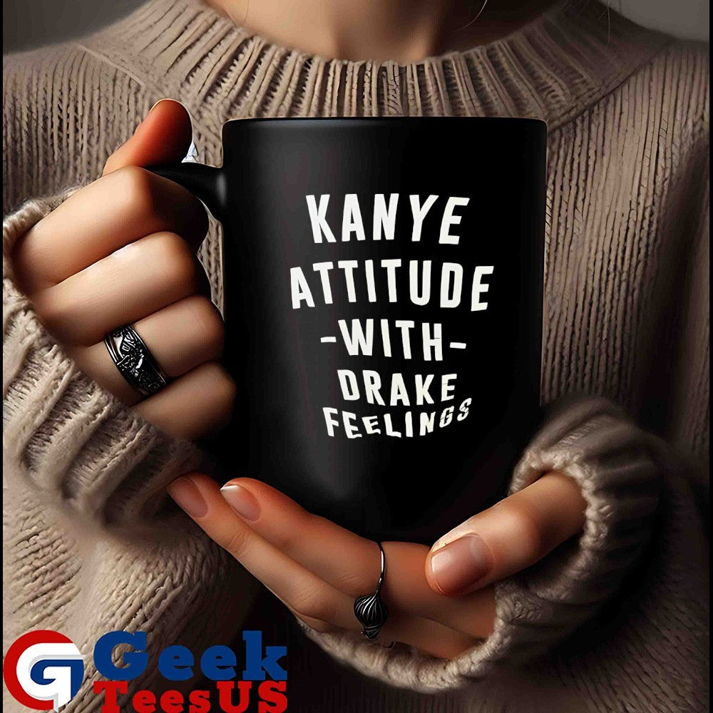 Kanye Attitude with Drake Feelings shirt