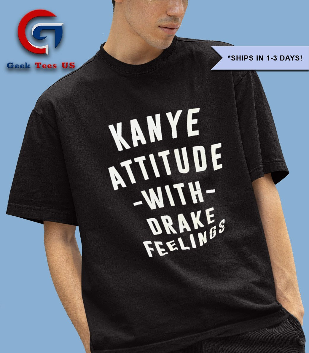 Kanye Attitude with Drake Feelings shirt
