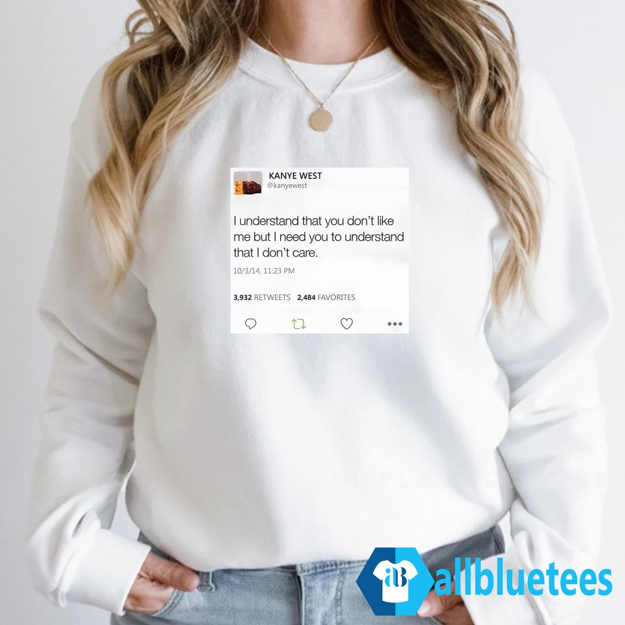 Kanye West I Understand That You Don’t Like Me But I Need You To Understand That I Don’t Care Shirt