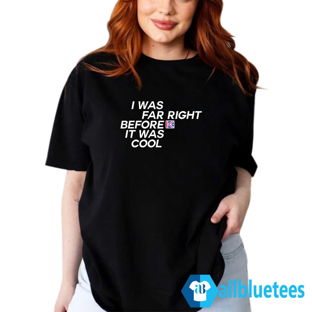 Katie Hopkins I Was Far Right Before It Was Cool Shirt