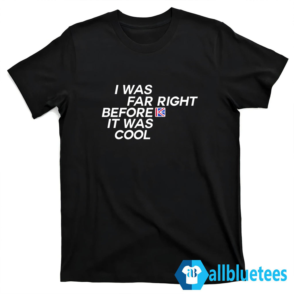 Katie Hopkins I Was Far Right Before It Was Cool Shirt