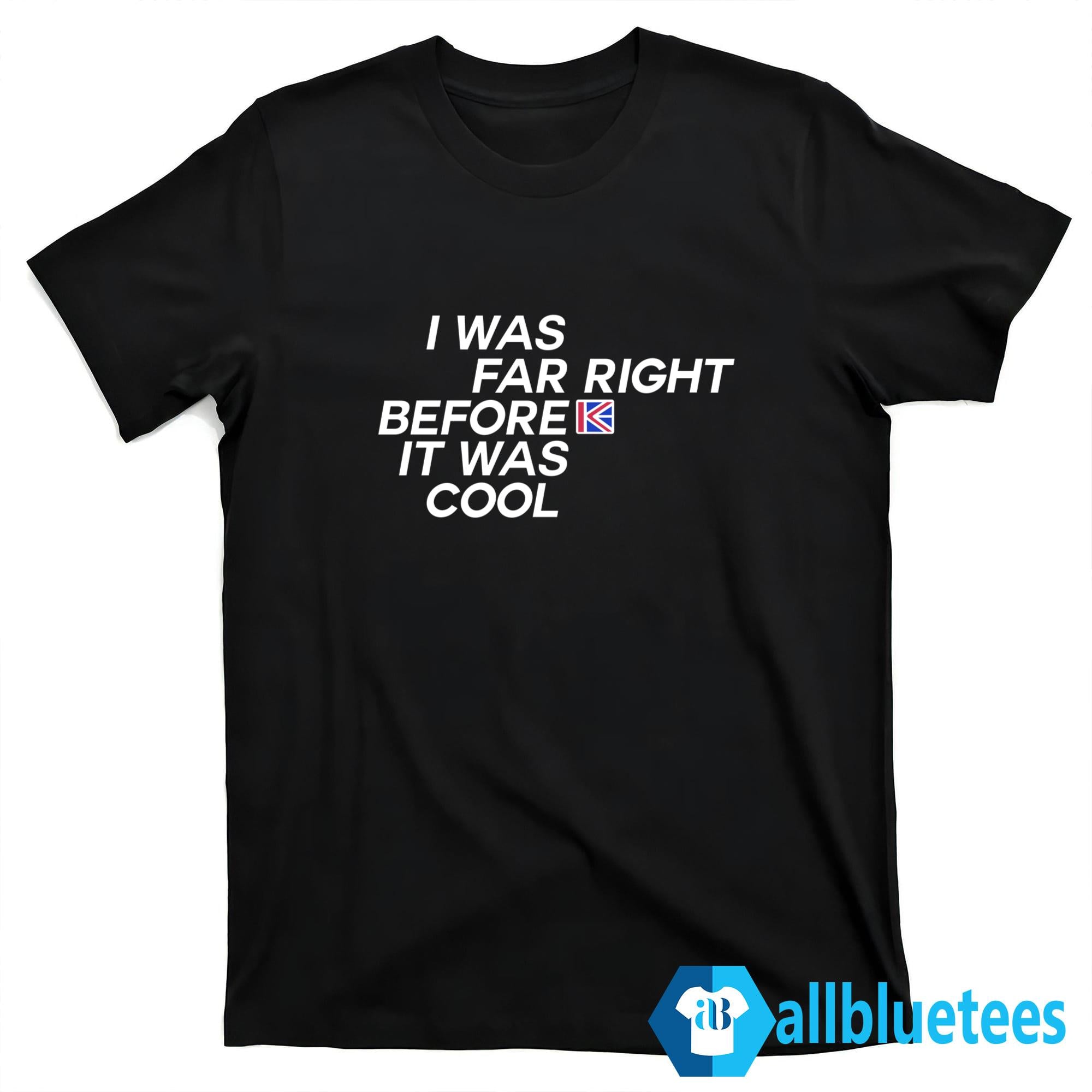 Katie Hopkins I Was Far Right Before It Was Cool Shirt