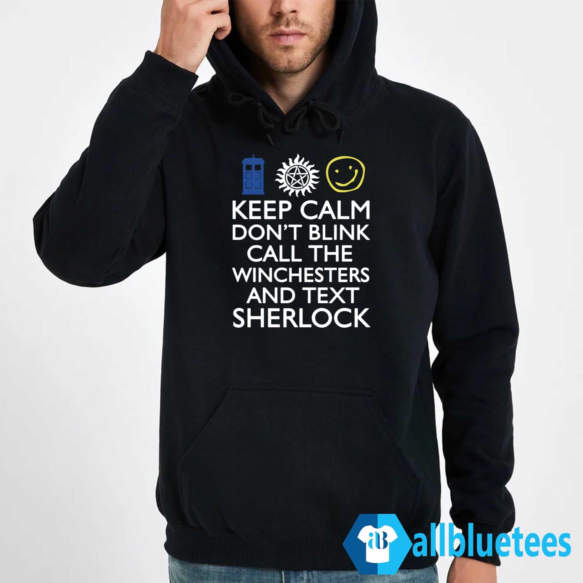 Keep Calm Don’t Blink Call The Winchesters And Text Sherlock Shirt