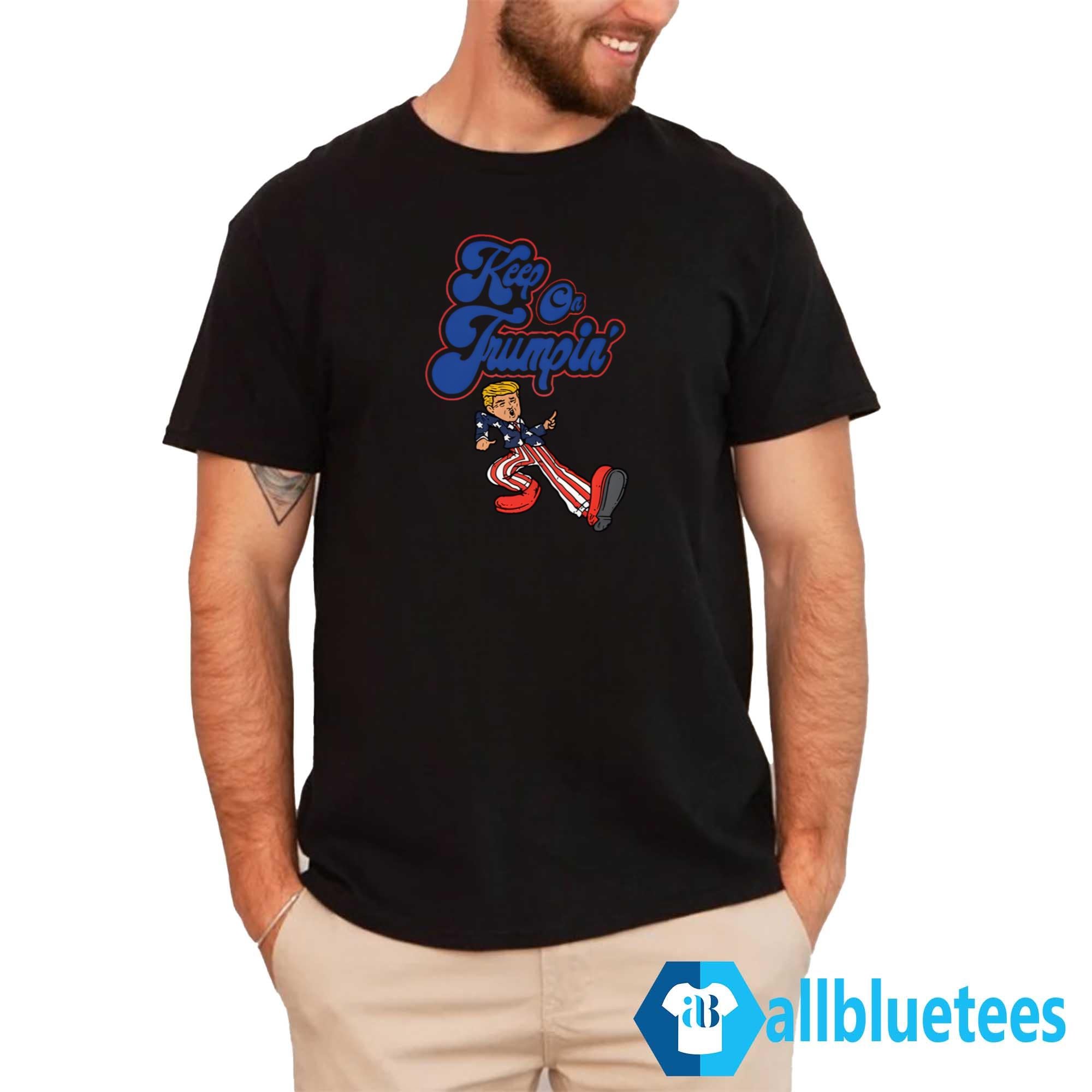 Keep On Trumpin’ Shirt