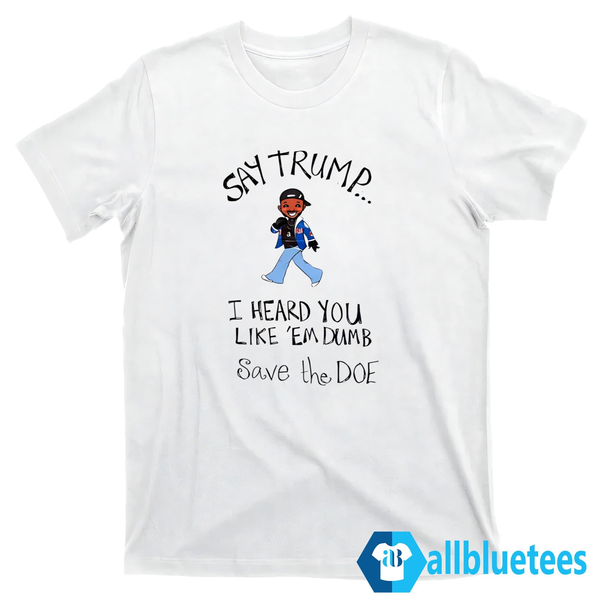 Kendrick Lamar Say Trump I Hear You Like Em Dumb Shirt