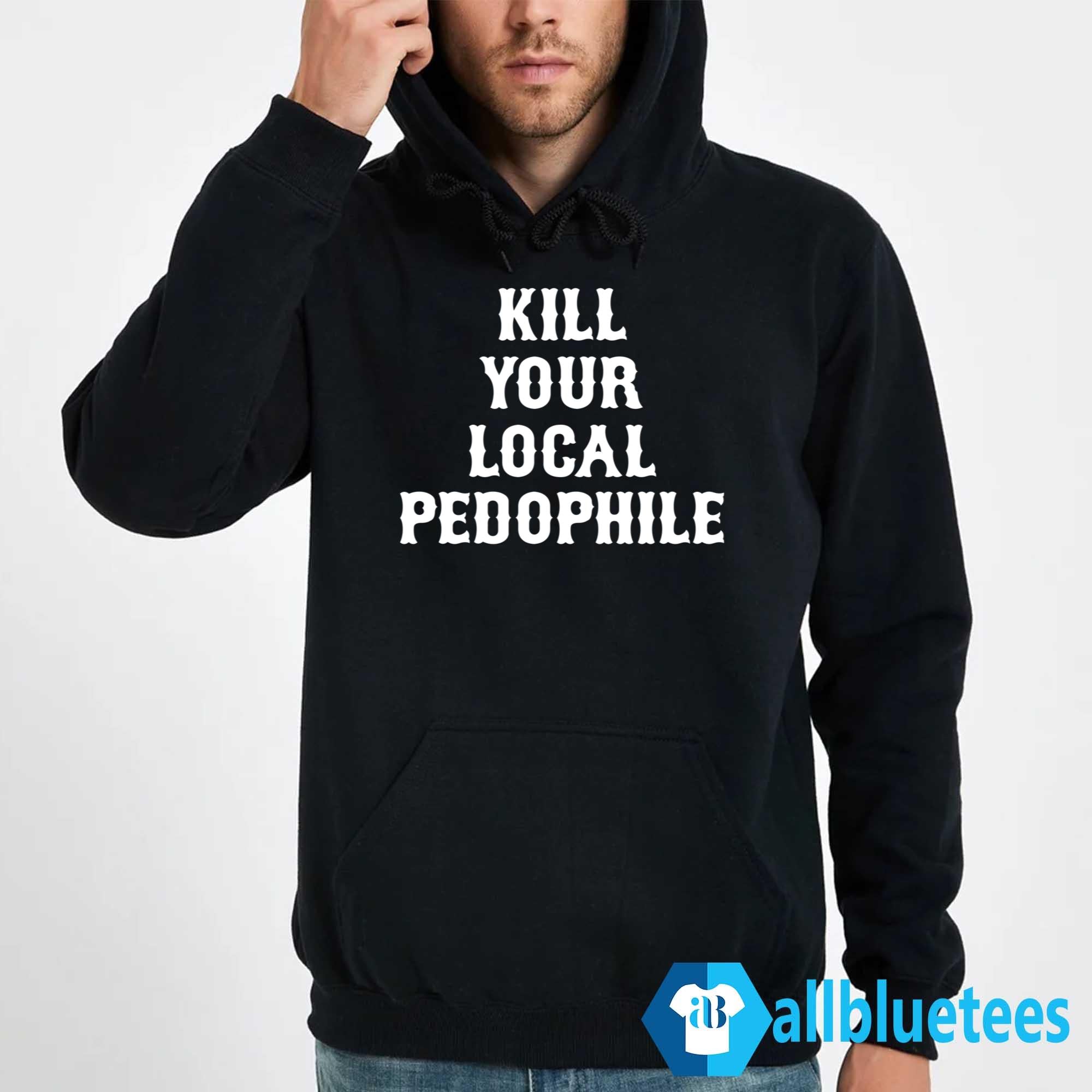 Kill Your Local Pedophile Shirt