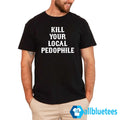 Kill Your Local Pedophile Shirt