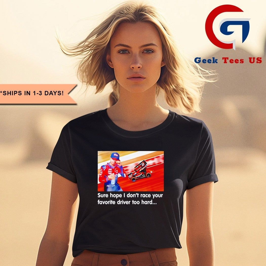 Kyle Larson sure hope I don’t race your favorite driver too hard shirt