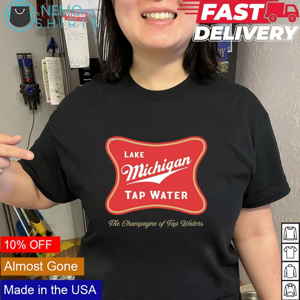 Lake Michigan Tap Water the Champagne of Tap Waters shirt