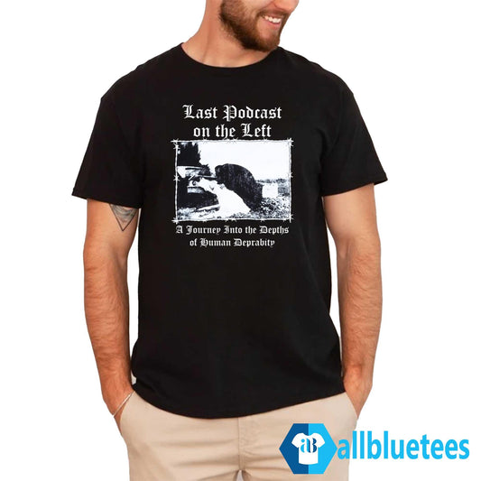 Last Podcast On The Left A Journey Into The Depths Of Human Depravity Shirt
