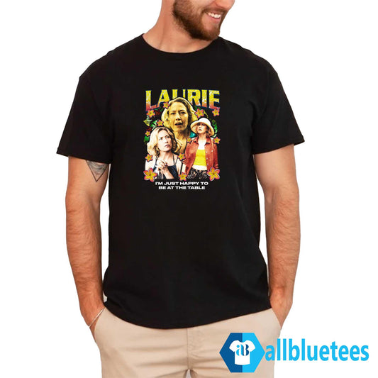 Laurie I’m Just Happy To Be At The Table Shirt