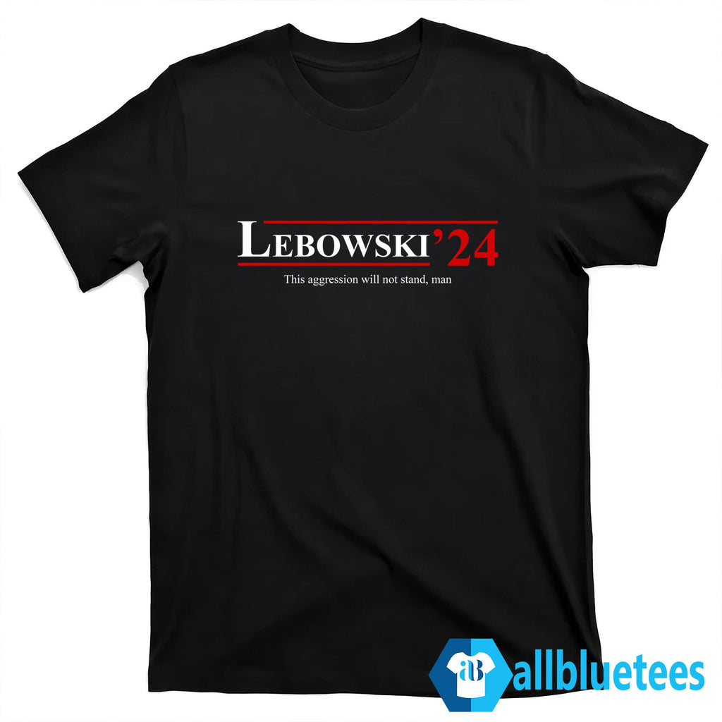 Lebowski ’24 This Aggression Will Not Stand Man Shirt
