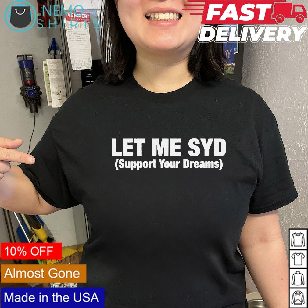 Let me SYD support your dreams shirt