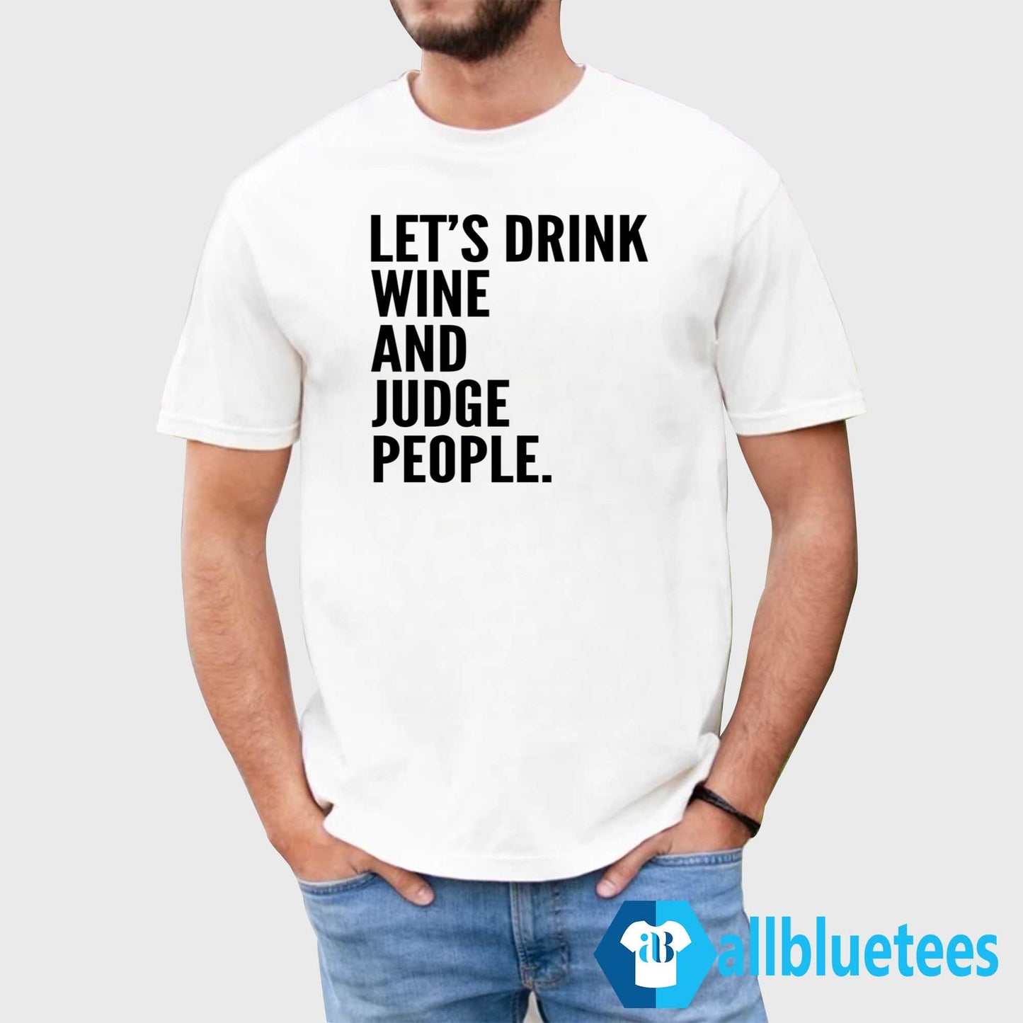 Let’s Drink Wine And Judge People Shirt
