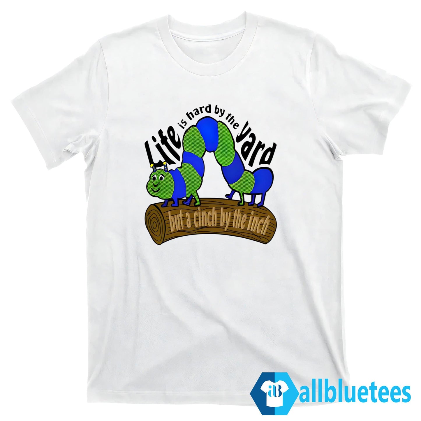 Caterpillar Life Is Hard By The Yard But A Cinch By The Inch Shirt