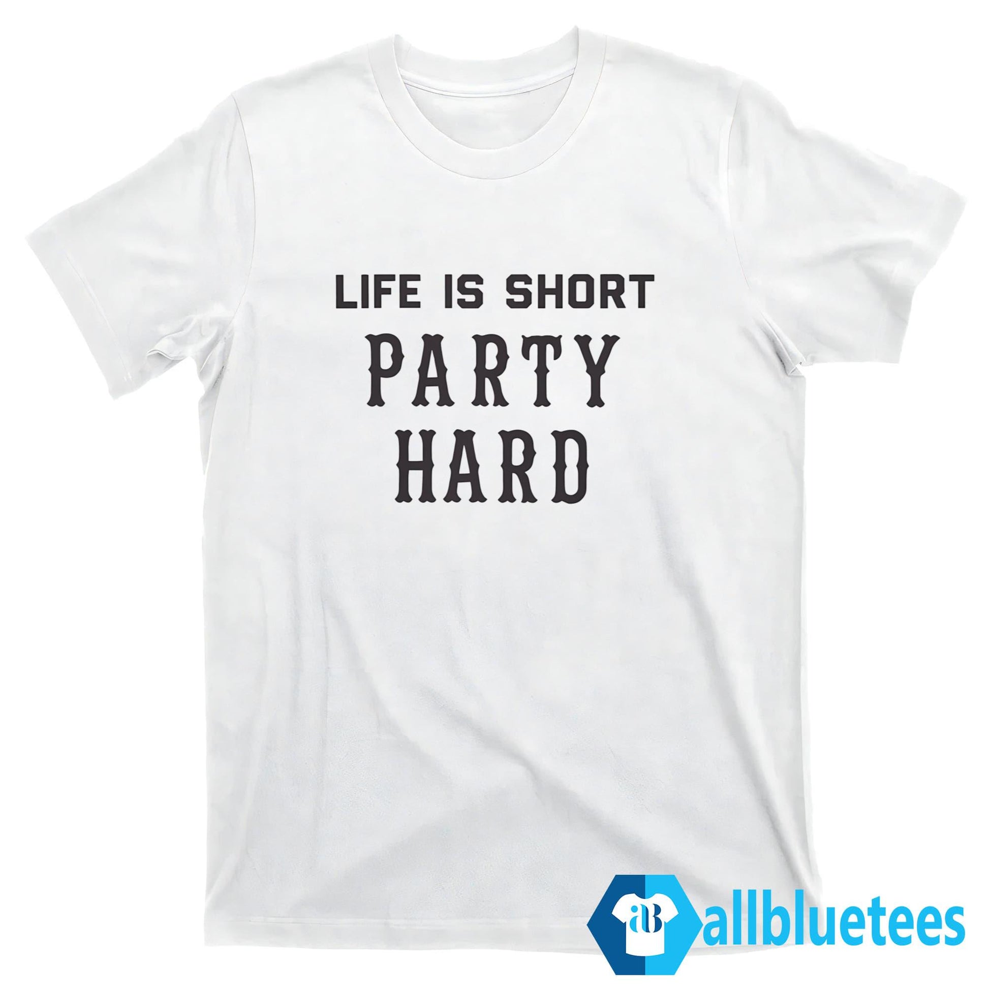 Life Is Short Party Hard Shirt