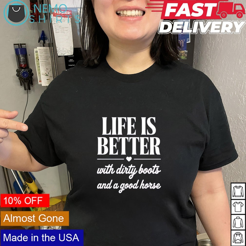 Life is better with dirty boots and a good horse text shirt