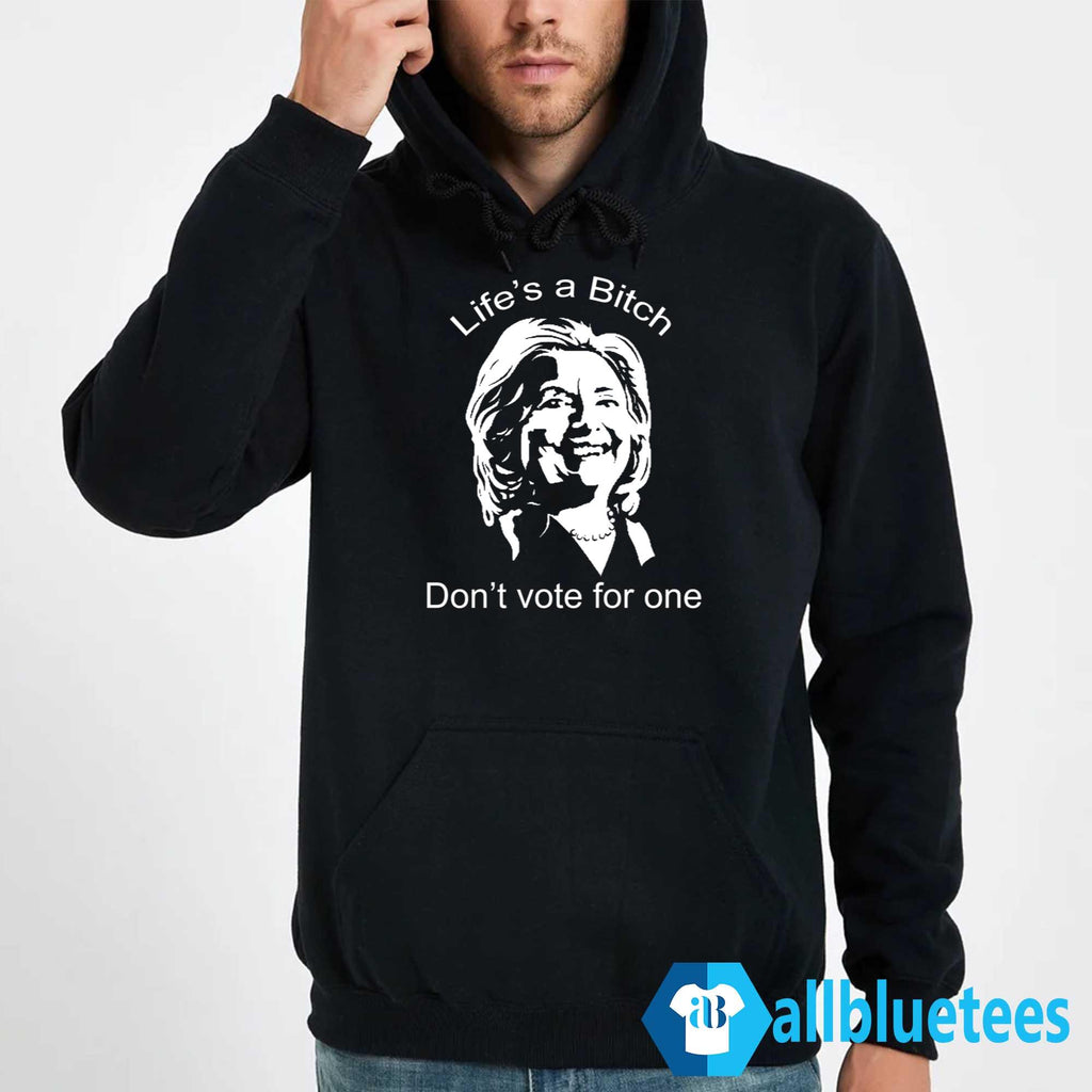 Life’s A Bitch Don’t Vote For One Shirt