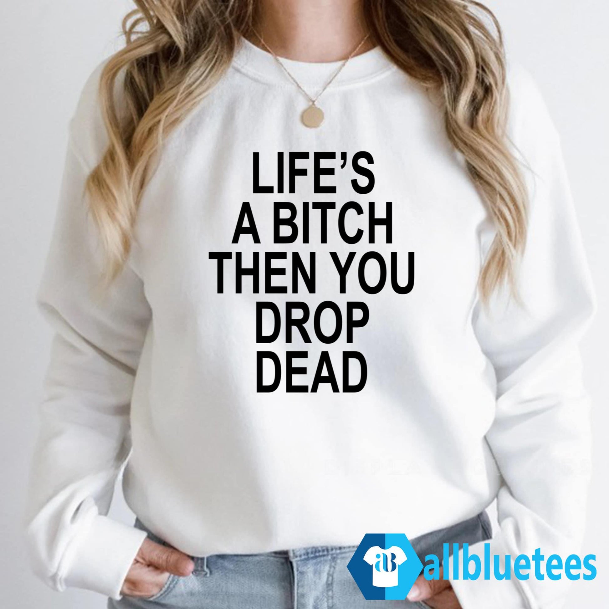 Life’s A Bitch Then You Drop Dead Shirt