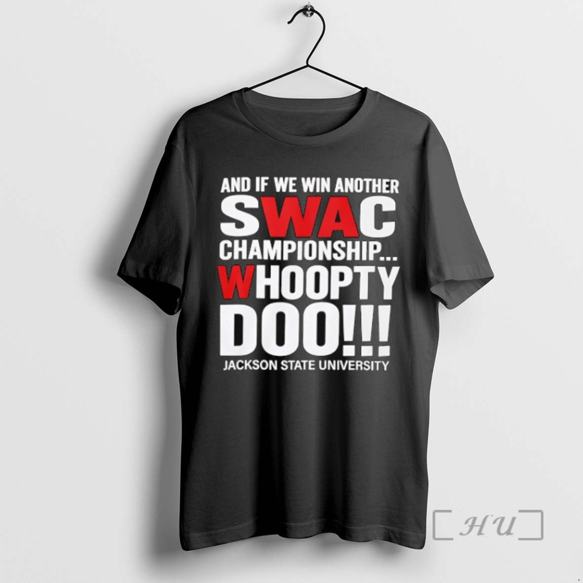 Limited Edition And If We Win Another Swac Championship Whoopty Doo Jackson State University