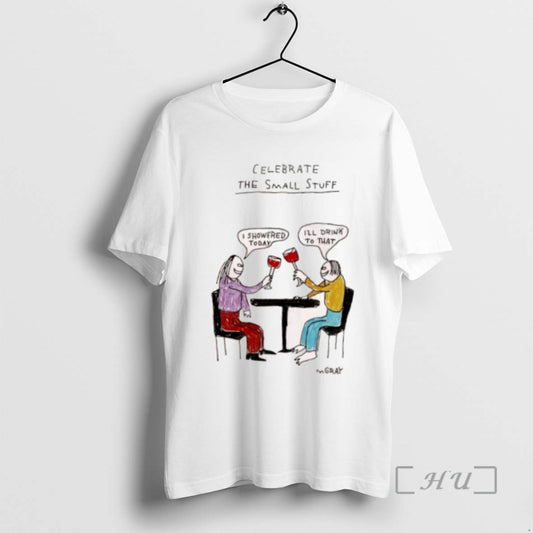 Limited Edition Celebrate The Small Stuff I Showered Today Ill Drink To That T Shirts