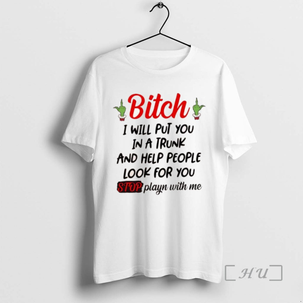 Limited Edition Grinch Bitch I Will Put You In A Trunk And Help People Look
