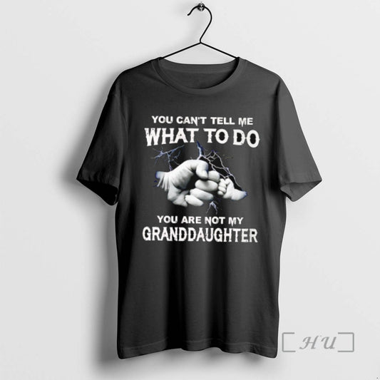 Limited Edition You Cant Tell Me What To Do You Are Not My Granddaughter