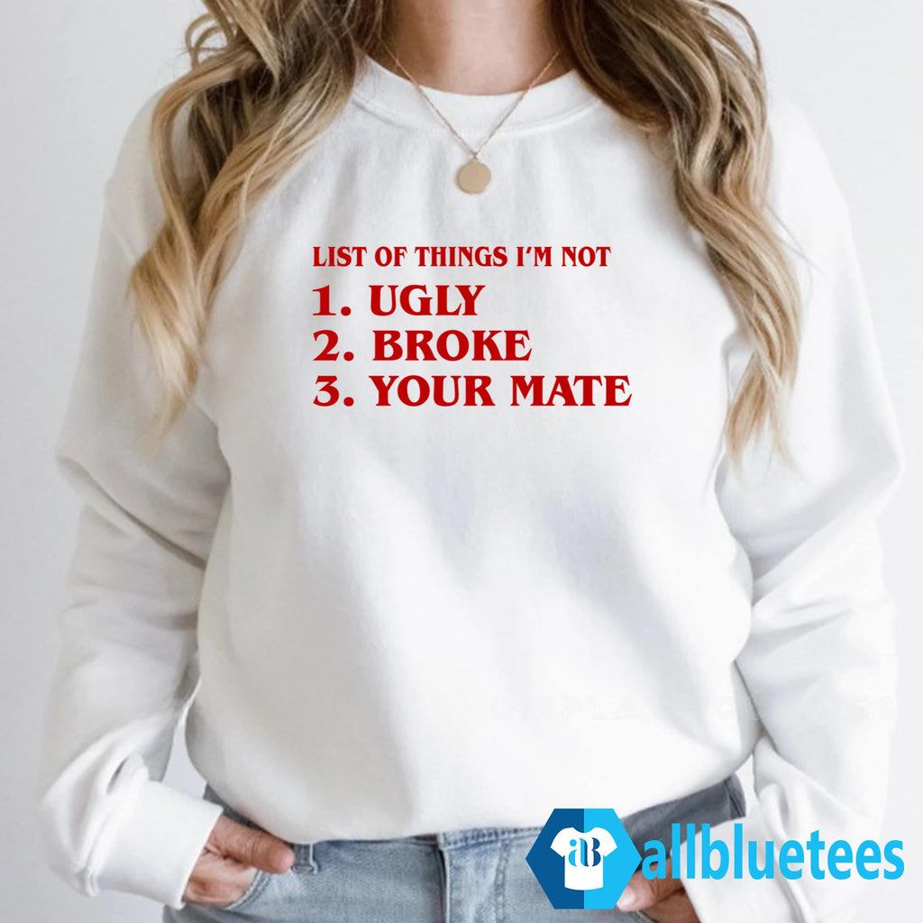 List Of Things I’m Not Ugly Broke Your Mate Shirt