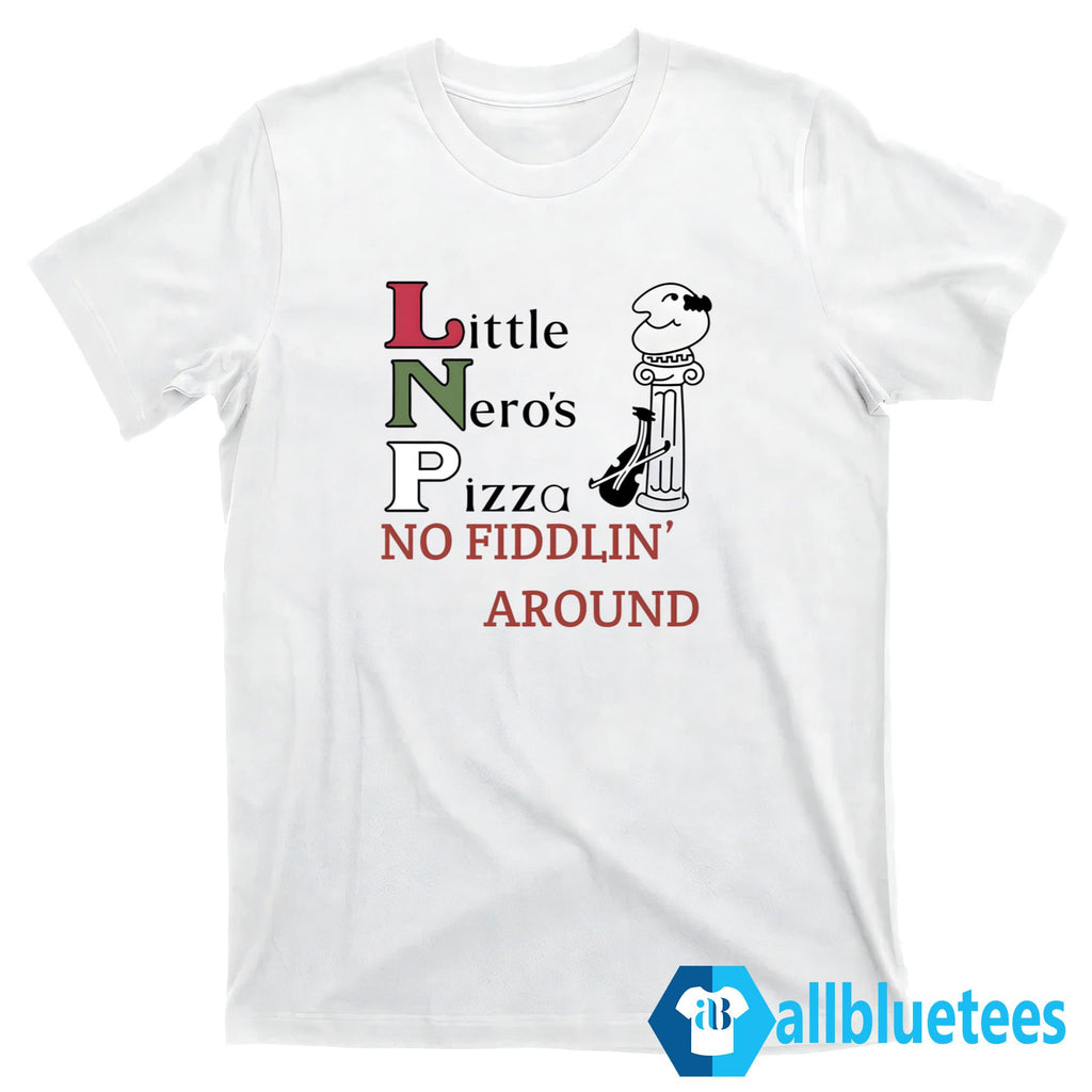 Little Nero’s Pizza No Fiddlin’ Around Shirt
