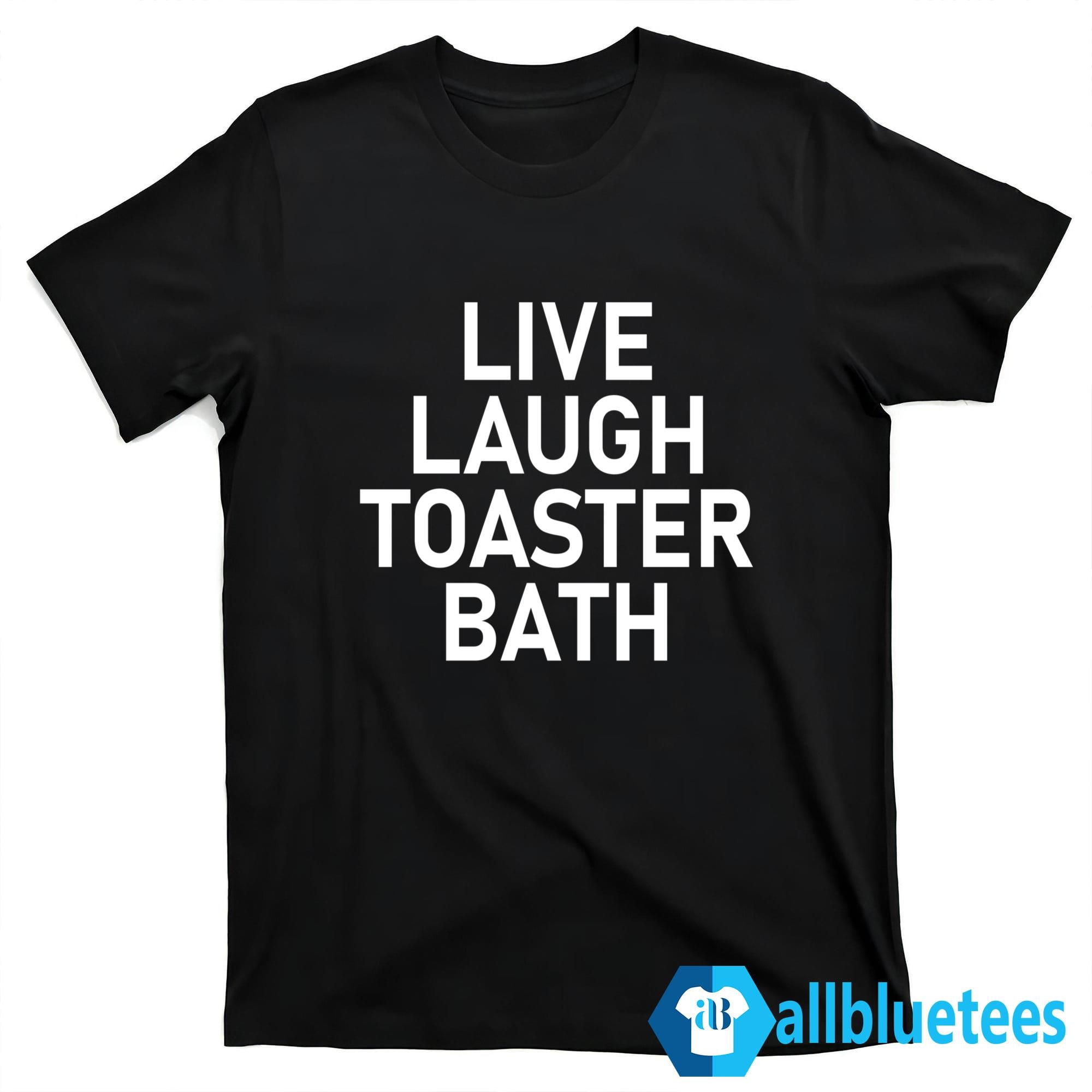 Live Laugh Toaster Bath Shirt