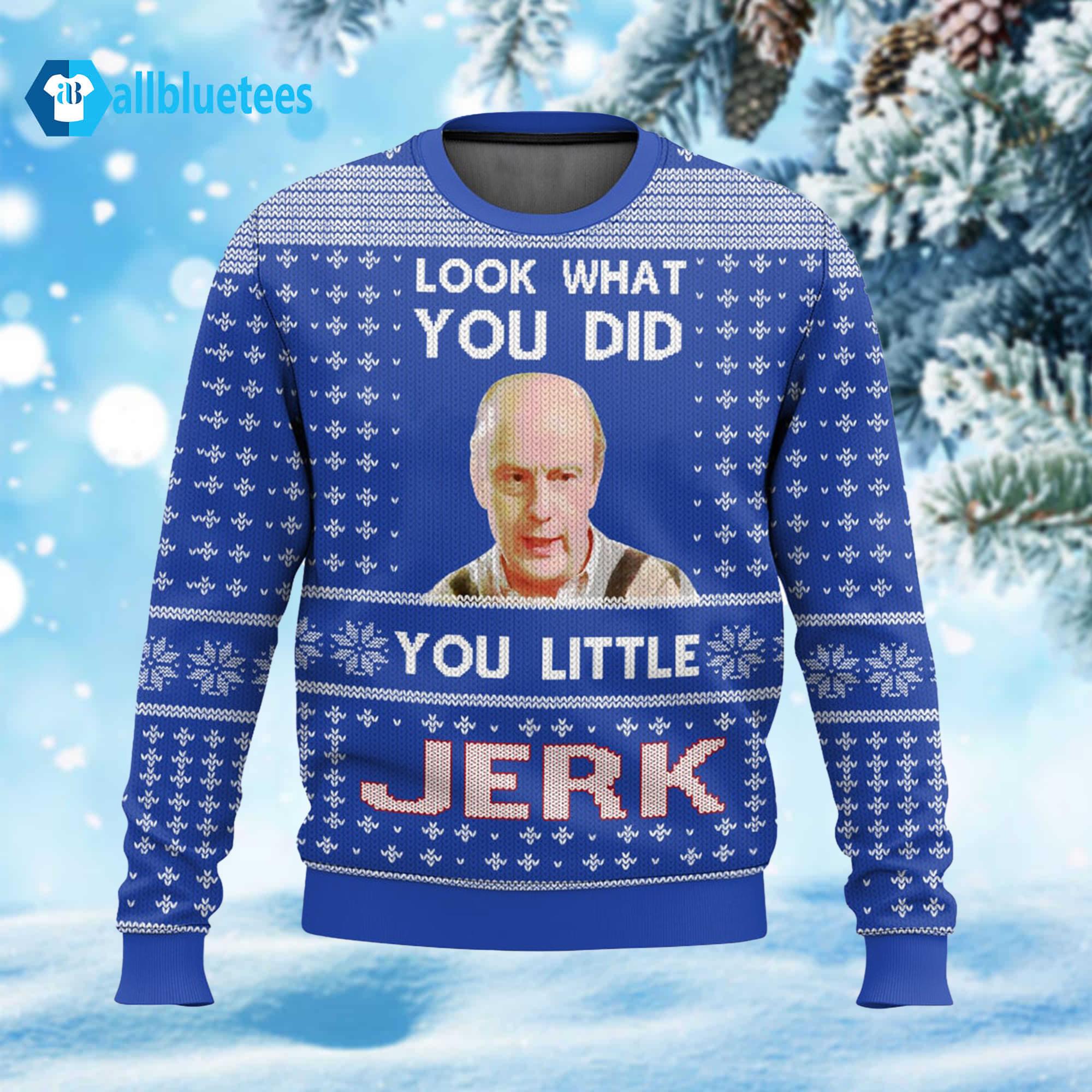 Look What You Did You Little Jerk Ugly Christmas Sweater
