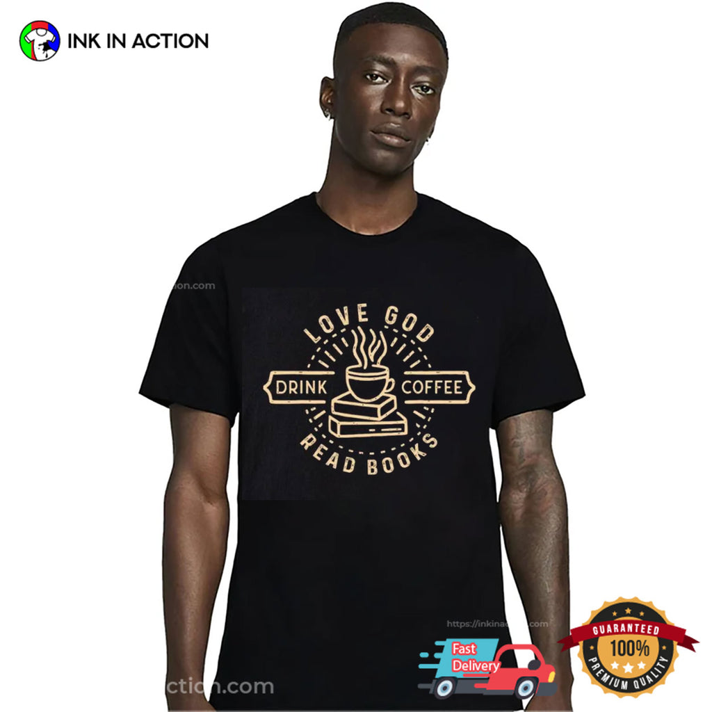 Love God Drink Coffee Read Books Bookish Shirt