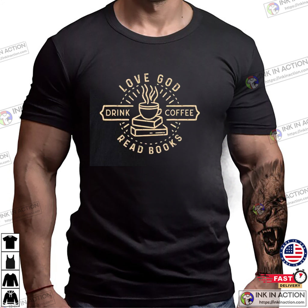 Love God Drink Coffee Read Books Bookish Shirt