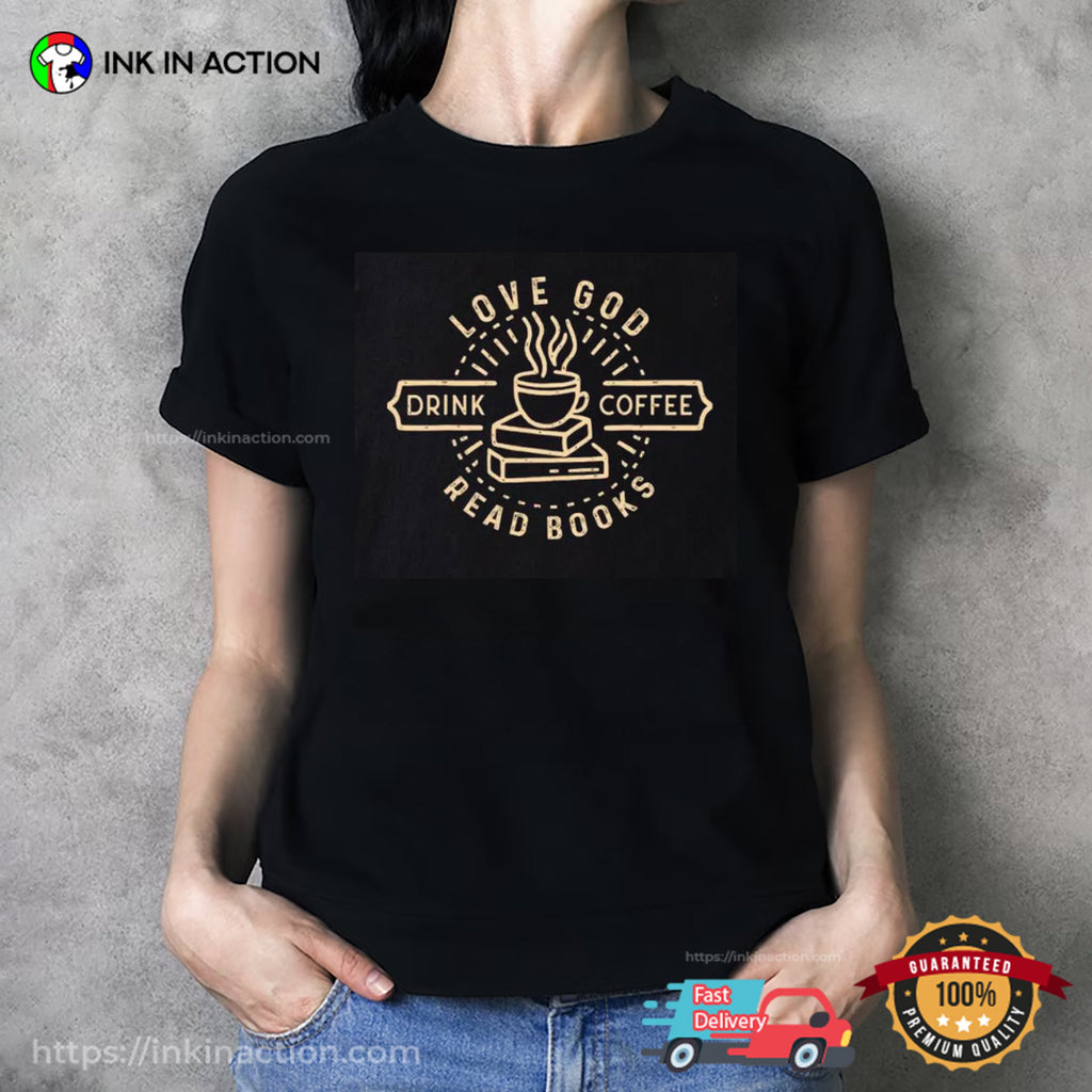 Love God Drink Coffee Read Books Bookish Shirt